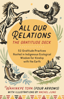 All Our Relations--The Gratitude Deck: 52 Gratitude Practices Rooted in Indigenous Ecological Wisdom for Kinship with the Earth B0FCR6QNFD Book Cover