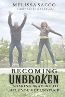 Becoming Unbroken: Sharing Bravery to Help You Get Unstuck 1946512427 Book Cover