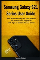 Samsung Galaxy S21 Series User Guide: The illustrated Step by Step Manual for Seniors and Beginners with Tips to Master the S21 Series (S21, S21+ and B08TQ78QKT Book Cover