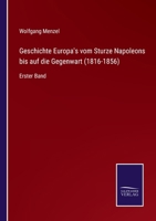 Geschichte Europa's vom Sturze Napoleons bis auf die Gegenwart (1816-1856): Erster Band 3375093284 Book Cover