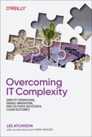 Overcoming IT Complexity: Simplify Operations, Enable Innovation, and Cultivate Successful Cloud Outcomes 1492098493 Book Cover
