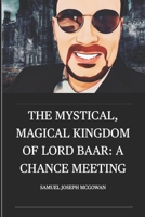 The Mystical, Magical Kingdom of Lord Baar: A Chance Meeting B0BPLSRFFY Book Cover
