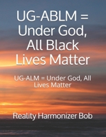 UG-ABLM = Under God, All Black Lives Matter: UG-ALM = Under God, All Lives Matter B08FNMPBPF Book Cover