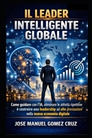 Il Leader Intelligente Globale: Come guidare con l’IA, eliminare le attività ripetitive e costruire una leadership ad alte prestazioni nella nuova ... per affari e aziende) (Italian Edition) B0HB985YF7 Book Cover