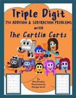 Triple Digit 750 Addition & Subtraction Problems with The Cartlin Carts: Learning with The Cartlin Carts 1954138156 Book Cover
