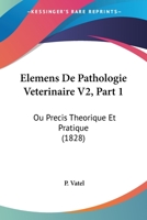 Elemens De Pathologie Veterinaire V2, Part 1: Ou Precis Theorique Et Pratique (1828) 1160776296 Book Cover