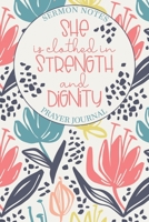 She is Clothed in Strength and Dignity: Sermon Notes and Prayer Journal: A Guided Journal for Weekly Notes During Church and Bible Study 1089009852 Book Cover