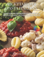 Ricettario di Pasta Italiana: La Guida Definitiva per Principianti per Preparare Pasta Fresca Fatta in Casa e Salse Perfette, Passo Dopo Passo (Italian Edition) B0FQV2Y1PZ Book Cover