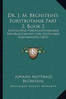 Dr. J. M. Bechstein's Forstbotanik Part 2, Book 2: Enthaltend Forstkrauterkunde Naturgeschichte Der Deutschen Forstkrauter (1833) 116725046X Book Cover