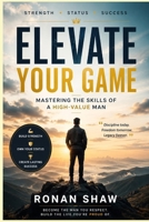 Elevate your Game: Mastering the Skills of a High-Value Man B0F3V84V4R Book Cover