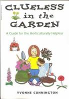 Clueless in the Garden: A Guide for the Horticulturally Helpless 1552634094 Book Cover