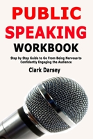 Public Speaking Workbook: Step by Step Guide to Go From Being Nervous to Confidently Engaging the Audience 1678512443 Book Cover