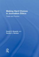 Making Hard Choices in Journalism Ethics: Cases and Practice 0415990009 Book Cover