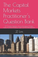 The Capital Markets Practitioner's Question Bank: 677 Practice Questions Across Derivatives, FX, Rates, Equity, Investment Banking, Crypto and Risk Management B0H8J8S1NQ Book Cover