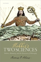 Hobbes's Two Sciences: Politics, Geometry, and the Structure of Philosophy 0198924682 Book Cover
