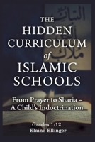 The Hidden Curriculum of Islamic Schools: From Prayer to Sharia - A Child's Indoctrination 1069847216 Book Cover