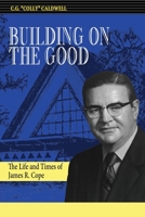 Building on the Good : The Life and Times of James Rogers Cope 1965356176 Book Cover