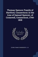 Thomas Spencer family of Hartford, Connecticut; in the line of Samuel Spencer, of Cromwell, Connecticut, 1744-1818 1340085135 Book Cover