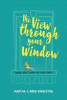 The View Through Your Window: Finding God's Vision for Your Family 0891123830 Book Cover