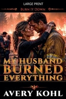 My Husband Burned Everything (Burn It Down) B0H8BY83MR Book Cover