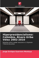 Hiperpresidencialismo: Colômbia, Álvaro Uribe Vélez 2002-2010: Relações entre o poder executivo e o Supremo Tribunal de Justiça 6206314219 Book Cover