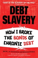 Debt Slavery: How I Broke the Bonds of Chronic Debt 1069046361 Book Cover