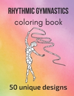 Rhythmic Gymnastics Coloring Book: 50 unique designs - teen and adult coloring pages with rhythmic gymnasts’ silhouettes, mandala flowers, patterns… a great gift for gymnasts and gymnastics fans! B09BY7XKG1 Book Cover