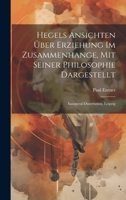 Hegels Ansichten über Erziehung im Zusammenhange, mit seiner Philosophie dargestellt: Inaugural-Dissertation, Leipzig 1020680644 Book Cover