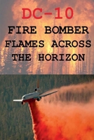 DC-10 Fire Bomber Flames Across the Horizon (DC-10 Fire Bombers) B0FR863RC8 Book Cover