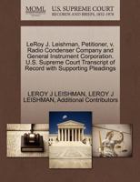 LeRoy J. Leishman, Petitioner, v. Radio Condenser Company and General Instrument Corporation. U.S. Supreme Court Transcript of Record with Supporting Pleadings 1270367684 Book Cover