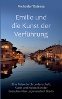 Emilio und die Kunst der Verführung: Eine Reise durch Leidenschaft, Kunst und Kulinarik in der bezaubernden Lagunenstadt Grado (German Edition) 3769334140 Book Cover