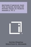 Mother Caroline and the School Sisters of Notre Dame in North America, V1-2 1258386577 Book Cover