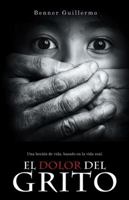 El Dolor del Grito: Una Leccion de Vida, Basado En La Vida Real 146338310X Book Cover