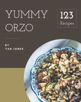 123 Yummy Orzo Recipes: Make Cooking at Home Easier with Yummy Orzo Cookbook! B08GRRHT15 Book Cover