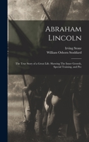 Abraham Lincoln: The True Story of a Great Life. Showing the Inner Growth, Special Training, and Peculiar Fitness of the Man for His Work 1016114222 Book Cover