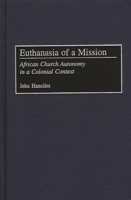 Euthanasia of a Mission: African Church Autonomy in a Colonial Context 0275975703 Book Cover
