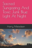 Sacred Sungazing And Toxic Junk Blue Light At Night B086P9BCPW Book Cover