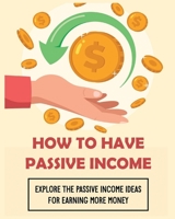 How To Have Passive Income: Explore the Passive Income Ideas for Earning More Money 1804340707 Book Cover