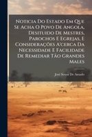 Noticia Do Estado Em Que Se Acha O Povo de Angola, Desituido de Mestres, Parochos E Egrejas, E Consideracoes A'Cerca Da Necessidade E Facilidade de Re 1287604552 Book Cover