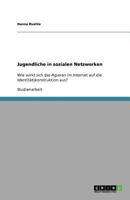 Jugendliche in sozialen Netzwerken: Wie wirkt sich das Agieren im Internet auf die Identitätskonstruktion aus? 3640975006 Book Cover