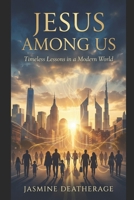 Jesus Among Us: Timeless Lessons in a Modern World (Walking With Jesus) B0GGZW36QW Book Cover