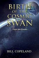 Birth of the Cosmic Swan: Flight into Eternity 1949502139 Book Cover