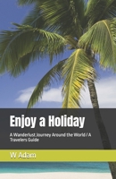 Enjoy a Holiday: A Wanderlust Journey Around the World / A Travelers Guide B0DDTKQNQ6 Book Cover