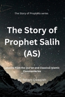 The Story of Prophet Salih (AS): Lesson from the Qur'an and Classical Islamic Commentaries (Legacy of the Prophets) B0H8HPBVW8 Book Cover