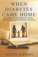 When Diabetes Came Home: A Family's Journey of Faith, Advocacy, and Everyday Courage B0GNHF895J Book Cover