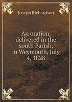 An Oration Delivered In The South Parish, In Weymouth, July 4, 1828: Being The Fifty-Second Anniversary Of The American Independence 1275750915 Book Cover