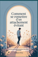 Comment se remettre d'un attachement évitant: Surmontez les barrières émotionnelles et créez des liens plus profonds (French Edition) B0FRZ8J67J Book Cover
