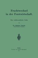 Fruchtwechsel in Der Forstwirtschaft: Eine Waldbau-Politische Studie 3642899056 Book Cover