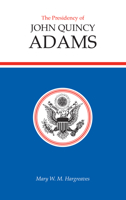 The Presidency of John Quincy Adams 0700602720 Book Cover