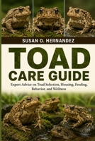 TOAD CARE GUIDE: Expert Advice on Toad Selection, Housing, Feeding, Behavior, and Wellness B0HDJT7P17 Book Cover
